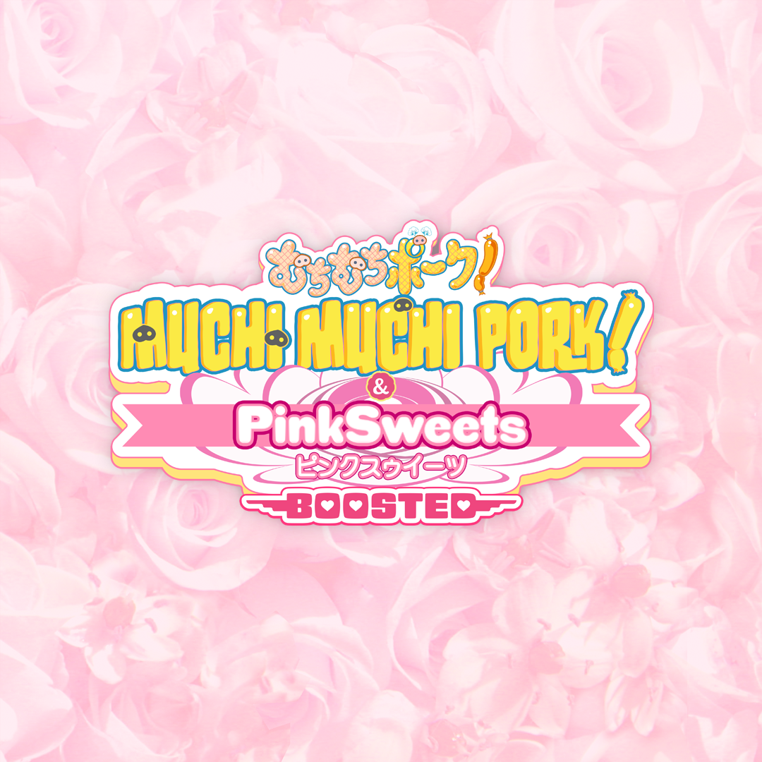 Muchi Muchi Pork! & PinkSweets Boosted